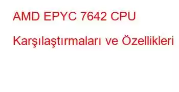 AMD EPYC 7642 CPU Karşılaştırmaları ve Özellikleri