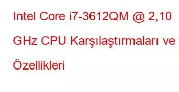 Intel Core i7-3612QM @ 2,10 GHz CPU Karşılaştırmaları ve Özellikleri