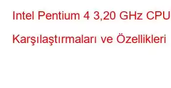 Intel Pentium 4 3,20 GHz CPU Karşılaştırmaları ve Özellikleri