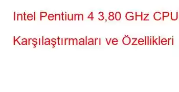 Intel Pentium 4 3,80 GHz CPU Karşılaştırmaları ve Özellikleri