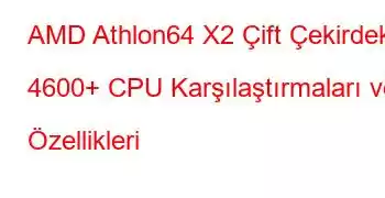 AMD Athlon64 X2 Çift Çekirdekli 4600+ CPU Karşılaştırmaları ve Özellikleri