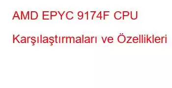 AMD EPYC 9174F CPU Karşılaştırmaları ve Özellikleri