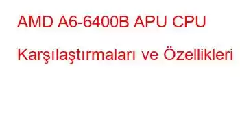 AMD A6-6400B APU CPU Karşılaştırmaları ve Özellikleri