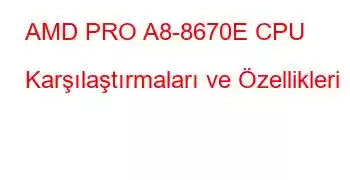 AMD PRO A8-8670E CPU Karşılaştırmaları ve Özellikleri