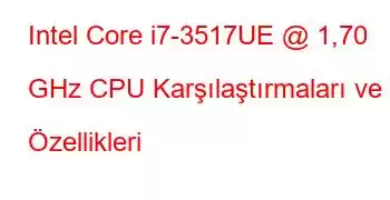 Intel Core i7-3517UE @ 1,70 GHz CPU Karşılaştırmaları ve Özellikleri