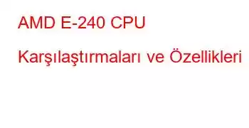 AMD E-240 CPU Karşılaştırmaları ve Özellikleri