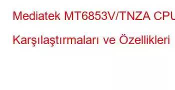 Mediatek MT6853V/TNZA CPU Karşılaştırmaları ve Özellikleri