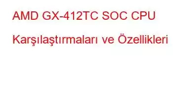 AMD GX-412TC SOC CPU Karşılaştırmaları ve Özellikleri