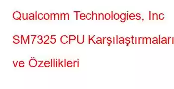 Qualcomm Technologies, Inc SM7325 CPU Karşılaştırmaları ve Özellikleri