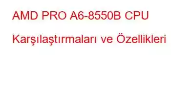 AMD PRO A6-8550B CPU Karşılaştırmaları ve Özellikleri