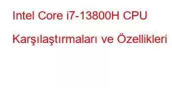 Intel Core i7-13800H CPU Karşılaştırmaları ve Özellikleri