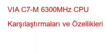 VIA C7-M 6300MHz CPU Karşılaştırmaları ve Özellikleri