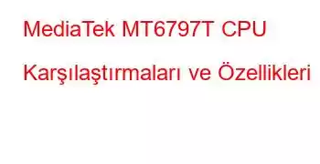 MediaTek MT6797T CPU Karşılaştırmaları ve Özellikleri