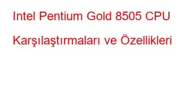 Intel Pentium Gold 8505 CPU Karşılaştırmaları ve Özellikleri