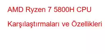 AMD Ryzen 7 5800H CPU Karşılaştırmaları ve Özellikleri