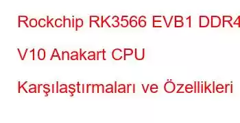 Rockchip RK3566 EVB1 DDR4 V10 Anakart CPU Karşılaştırmaları ve Özellikleri