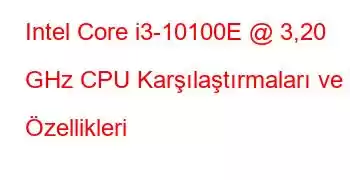 Intel Core i3-10100E @ 3,20 GHz CPU Karşılaştırmaları ve Özellikleri