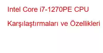 Intel Core i7-1270PE CPU Karşılaştırmaları ve Özellikleri