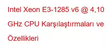 Intel Xeon E3-1285 v6 @ 4,10 GHz CPU Karşılaştırmaları ve Özellikleri