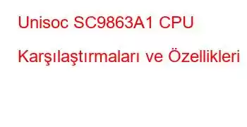 Unisoc SC9863A1 CPU Karşılaştırmaları ve Özellikleri