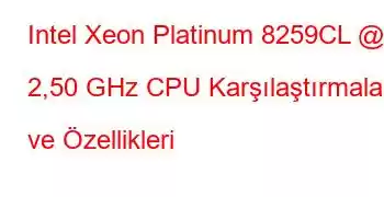 Intel Xeon Platinum 8259CL @ 2,50 GHz CPU Karşılaştırmaları ve Özellikleri