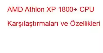 AMD Athlon XP 1800+ CPU Karşılaştırmaları ve Özellikleri