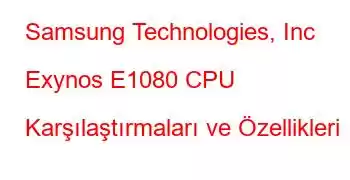 Samsung Technologies, Inc Exynos E1080 CPU Karşılaştırmaları ve Özellikleri