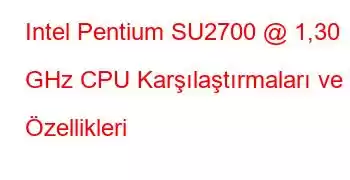 Intel Pentium SU2700 @ 1,30 GHz CPU Karşılaştırmaları ve Özellikleri