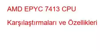 AMD EPYC 7413 CPU Karşılaştırmaları ve Özellikleri