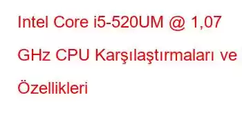 Intel Core i5-520UM @ 1,07 GHz CPU Karşılaştırmaları ve Özellikleri