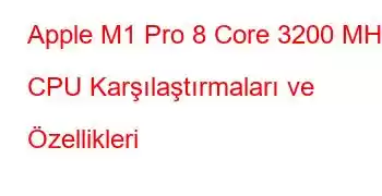 Apple M1 Pro 8 Core 3200 MHz CPU Karşılaştırmaları ve Özellikleri