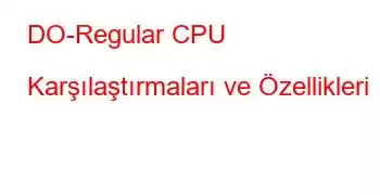 DO-Regular CPU Karşılaştırmaları ve Özellikleri