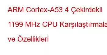 ARM Cortex-A53 4 Çekirdekli 1199 MHz CPU Karşılaştırmaları ve Özellikleri