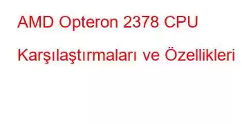 AMD Opteron 2378 CPU Karşılaştırmaları ve Özellikleri