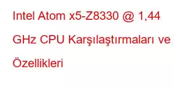 Intel Atom x5-Z8330 @ 1,44 GHz CPU Karşılaştırmaları ve Özellikleri