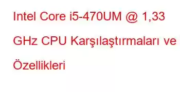 Intel Core i5-470UM @ 1,33 GHz CPU Karşılaştırmaları ve Özellikleri