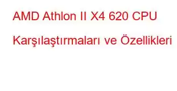 AMD Athlon II X4 620 CPU Karşılaştırmaları ve Özellikleri