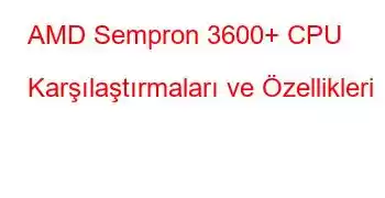 AMD Sempron 3600+ CPU Karşılaştırmaları ve Özellikleri