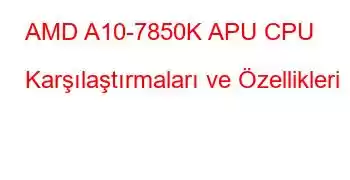 AMD A10-7850K APU CPU Karşılaştırmaları ve Özellikleri