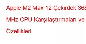 Apple M2 Max 12 Çekirdek 3680 MHz CPU Karşılaştırmaları ve Özellikleri