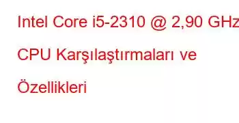 Intel Core i5-2310 @ 2,90 GHz CPU Karşılaştırmaları ve Özellikleri