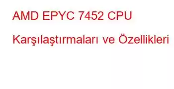 AMD EPYC 7452 CPU Karşılaştırmaları ve Özellikleri