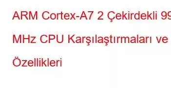 ARM Cortex-A7 2 Çekirdekli 996 MHz CPU Karşılaştırmaları ve Özellikleri