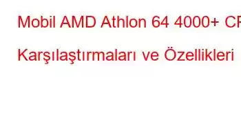 Mobil AMD Athlon 64 4000+ CPU Karşılaştırmaları ve Özellikleri