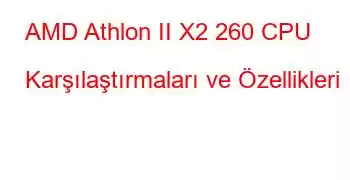 AMD Athlon II X2 260 CPU Karşılaştırmaları ve Özellikleri