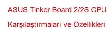 ASUS Tinker Board 2/2S CPU Karşılaştırmaları ve Özellikleri