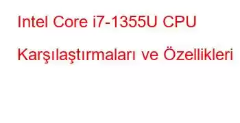 Intel Core i7-1355U CPU Karşılaştırmaları ve Özellikleri