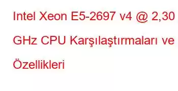 Intel Xeon E5-2697 v4 @ 2,30 GHz CPU Karşılaştırmaları ve Özellikleri