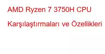 AMD Ryzen 7 3750H CPU Karşılaştırmaları ve Özellikleri