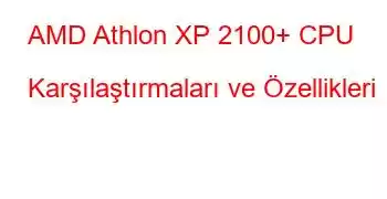 AMD Athlon XP 2100+ CPU Karşılaştırmaları ve Özellikleri